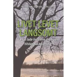 Livet leves langsomt: Lær at lade livet leve dig fra en tilstand af total tillid