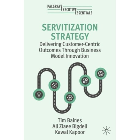 Servitization Strategy: Delivering Customer-Centric Outcomes Through Business Model Innovation