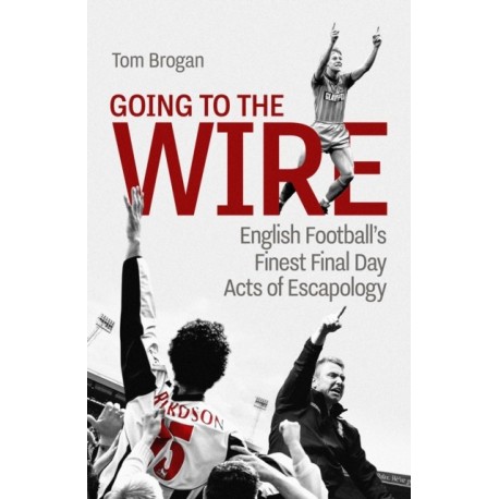 Going to the Wire: English Football's Finest Final Day Acts of Escapology