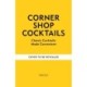 Corner Shop Cocktails: One-stop Recipes for Quick & Easy Drinks