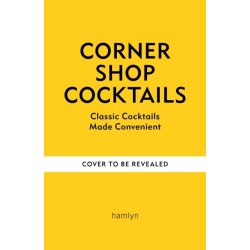 Corner Shop Cocktails: One-stop Recipes for Quick & Easy Drinks