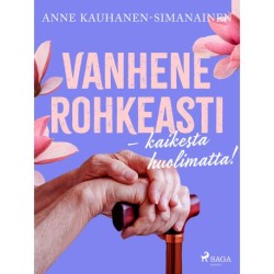 Vanhene rohkeasti – kaikesta huolimatta!