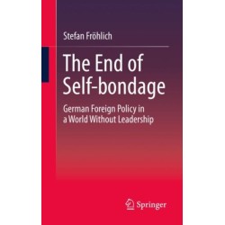 The End of Self-bondage: German Foreign Policy in a World Without Leadership