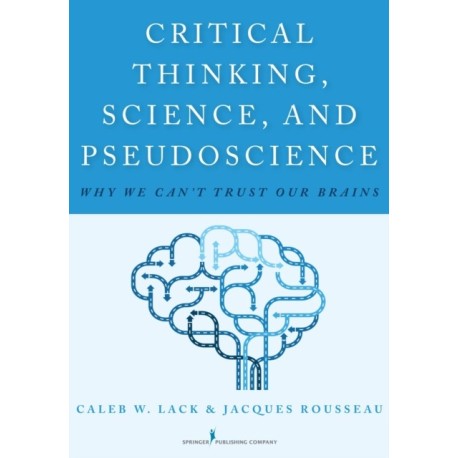 Critical Thinking, Science, and Pseudoscience: Why We Can't Trust Our Brains