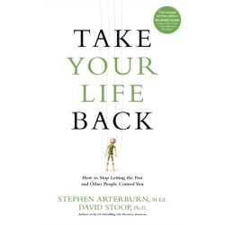 Take Your Life Back: How to Stop Letting the Past and Other People Control You