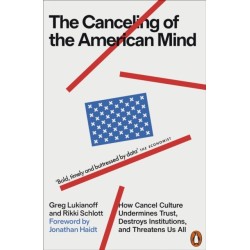 The Canceling of the American Mind: How Cancel Culture Undermines Trust, Destroys Institutions, and Threatens Us All