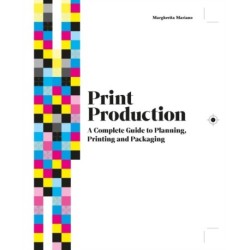 Print Production: A Complete Guide to Planning, Printing and Packaging