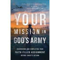 Your Mission in God's Army: Discovering and Completing Your Faith-Filled Assignment before Christ's Return