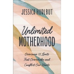 Unlimited Motherhood: Overcome 12 Limits That Overwhelm and Conflict Our Hearts