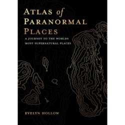 Atlas of Paranormal Places: A Journey to the World's Most Supernatural Places