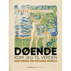 Døende kom jeg til verden. Historien om Edvard Munch