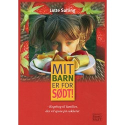 Mit barn er for sødt: Kogebog til familier, der vil spare på sukkeret