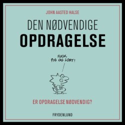 Den nødvendige opdragelse: – er opdragelse nødvendig?