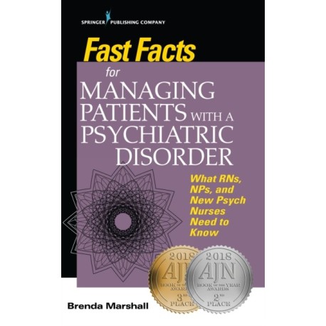 Fast Facts for Managing Patients with a Psychiatric Disorder: What RNs, NPs, and New Psych Nurses Need to Know