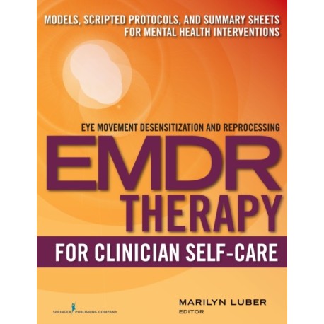EMDR for Clinician Self-Care: Models, Scripted Protocols, and Summary Sheets for Mental Health Interventions