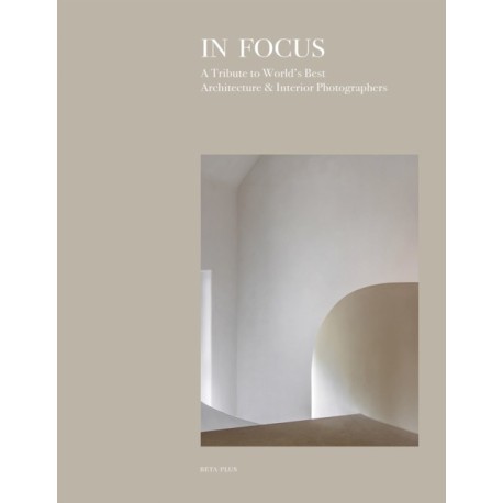 In Focus: A Tribute to World's Best Architecture & Interior Photographers
