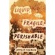 Liquid, Fragile, Perishable