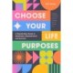 Choose Your Life Purposes: A Step by Step Guide to Self Awareness, Empowerment, and Success