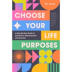 Choose Your Life Purposes: A Step by Step Guide to Self Awareness, Empowerment, and Success