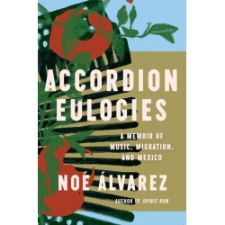 Accordion Eulogies: A Memoir of Music, Migration, and Mexico