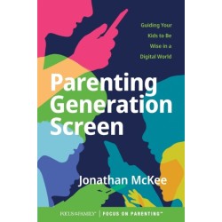 Parenting Generation Screen: Guiding Your Kids to Be Wise in a Digital World