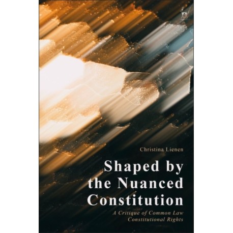 Shaped by the Nuanced Constitution: A Critique of Common Law Constitutional Rights