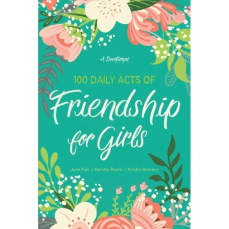 100 Daily Acts of Friendship for Girls: A Devotional