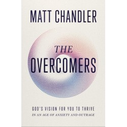 The Overcomers: God's Vision for You to Thrive in an Age of Anxiety and Outrage