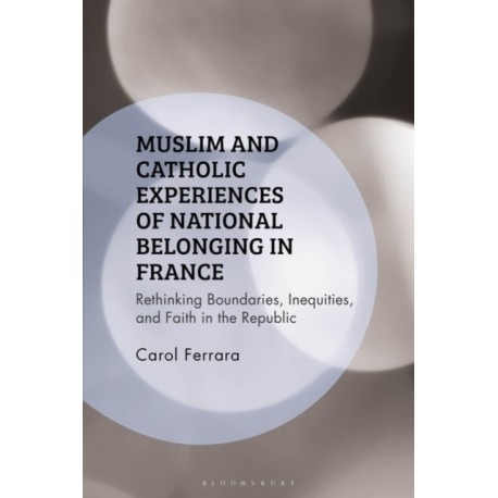 Muslim and Catholic Experiences of National Belonging in France: Rethinking Boundaries, Inequities, and Faith in the Republic