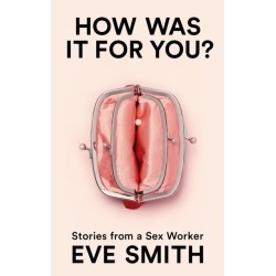 How Was It for You?: Stories from a Sex Worker