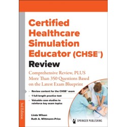 Certified Healthcare Simulation Educator (CHSE®) Review: Comprehensive Review, PLUS More Than 350 Questions Based on the Latest Exam Blueprint