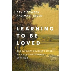 Learning to Be Loved: The Everyday Believer's Guide to a Rich Relationship with God
