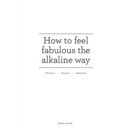 How to feel fabulous the alkaline way: Nutrition : Exercise : Relaxation
