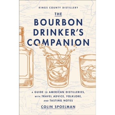 The Bourbon Drinker's Companion: A Guide to American Distilleries, with Travel Advice, Folklore, and Tasting Notes