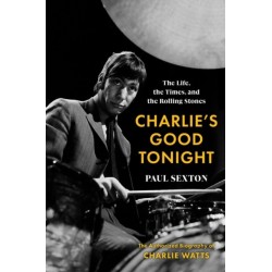Charlie's Good Tonight: The Life, the Times, and the Rolling Stones: The Authorized Biography of Charlie Watts