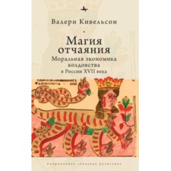 Desperate Magic: The Moral Economy of Witchcraft in Seventeenth-Century Russia