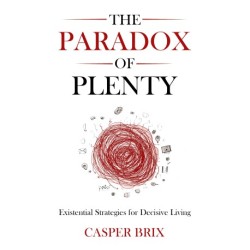 The Paradox of Plenty: Existential Strategies for Decisive Living
