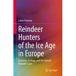Reindeer Hunters of the Ice Age in Europe: Economy, Ecology, and the Annual Nomadic Cycle