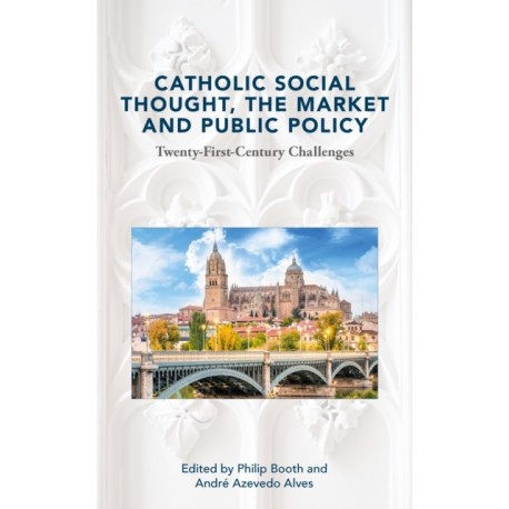 Catholic Social Thought, the Market and Public Policy: Twenty-first Century Challenges