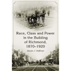 Race, Class and Power in the Building of Richmond, 1870-1920