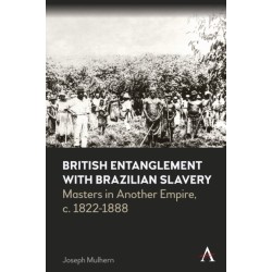 British Entanglement with Brazilian Slavery: Masters in Another Empire, c. 1822-1888