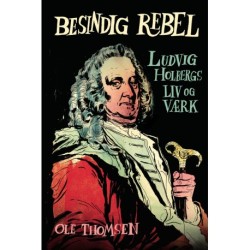 Besindig rebel: Ludvig Holbergs liv og værk