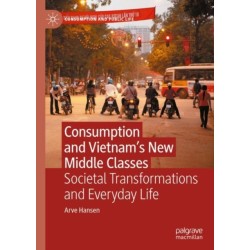 Consumption and Vietnam’s New Middle Classes: Societal Transformations and Everyday Life