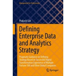 Defining Enterprise Data and Analytics Strategy: Pragmatic Guidance on Defining Strategy Based on Successful Digital Transformation Experience of Multiple Fortune 500 and Other Global Companies