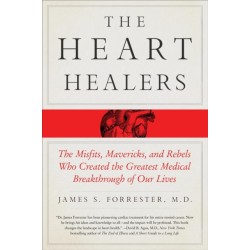 The Heart Healers: The Misfits, Mavericks, and Rebels Who Created the Greatest Medical Breakthrough of Our Lives