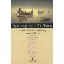 Speaking in the Past Tense: Canadian Novelists on Writing Historical Fiction