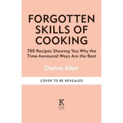 Forgotten Skills of Cooking: 700 Recipes Showing You Why the Time-honoured Ways Are the Best