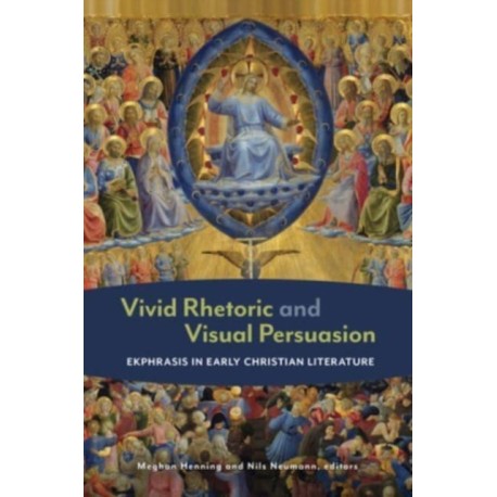 Vivid Rhetoric and Visual Persuasion: Ekphrasis in Early Christian Literature