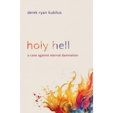 Holy Hell: A Case Against Eternal Damnation