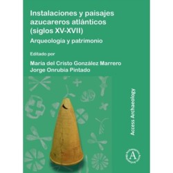 Instalaciones Y Paisajes Azucareros Atlanticos (Siglos XV-XVII): Arqueologia Y Patrimonio